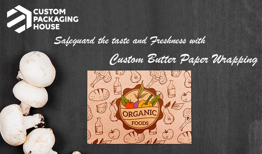 Safeguard the taste and Freshness with Custom Printed Butter Paper Wrapping