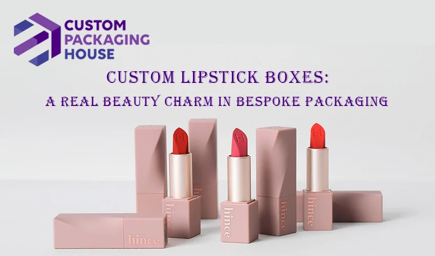 Custom Lipstick Boxes: A Real Beauty Charm in Bespoke Packaging