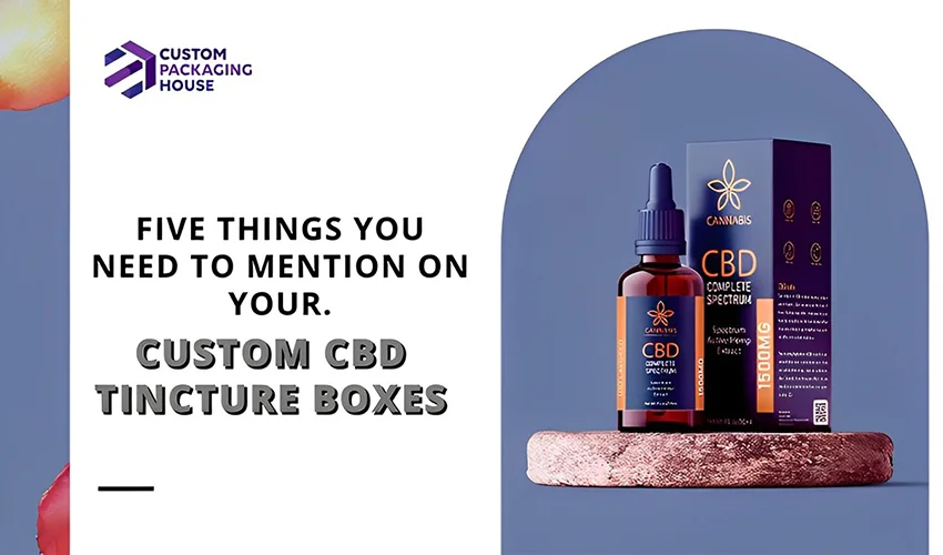 Five Things you need to mention on your Custom CBD Tincture Boxes