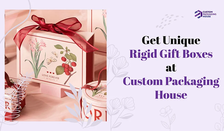 Get-Unique-Rigid-Gift-Boxes-at-Custom-Packaging-House-main